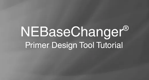 Review NEB’s Latest Research: NEBaseChanger® Primer Design Tool Tutorial title screen