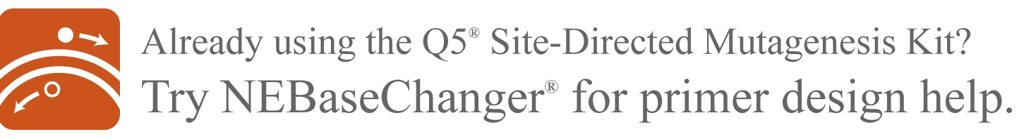 [Icon] Already using the Q5® Site-Directed Mutagenesis Kit? Try NEBaseChanger® for primer design help.